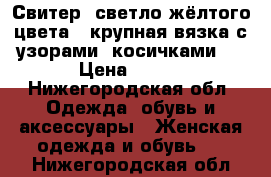 Свитер  светло-жёлтого цвета,  крупная вязка с узорами, косичками,  › Цена ­ 500 - Нижегородская обл. Одежда, обувь и аксессуары » Женская одежда и обувь   . Нижегородская обл.